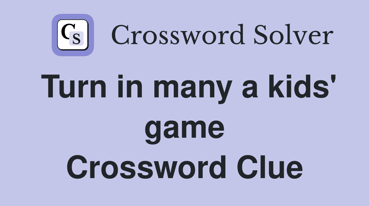 Turn in many a kids' game - Crossword Clue Answers - Crossword Solver